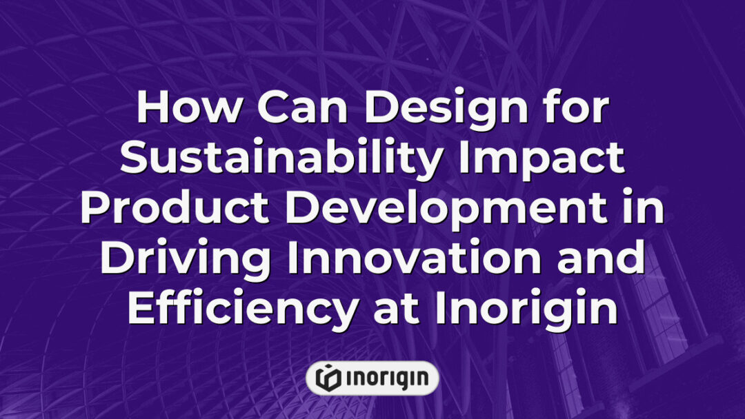 Illustration showcasing the impact of sustainable design principles on product development at Inorigin, highlighting innovation, efficiency, and eco-conscious engineering solutions.