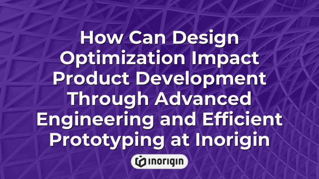 Detailed visualization illustrating how design optimization enhances product development by integrating advanced engineering techniques and efficient prototyping at Inorigin's studio.