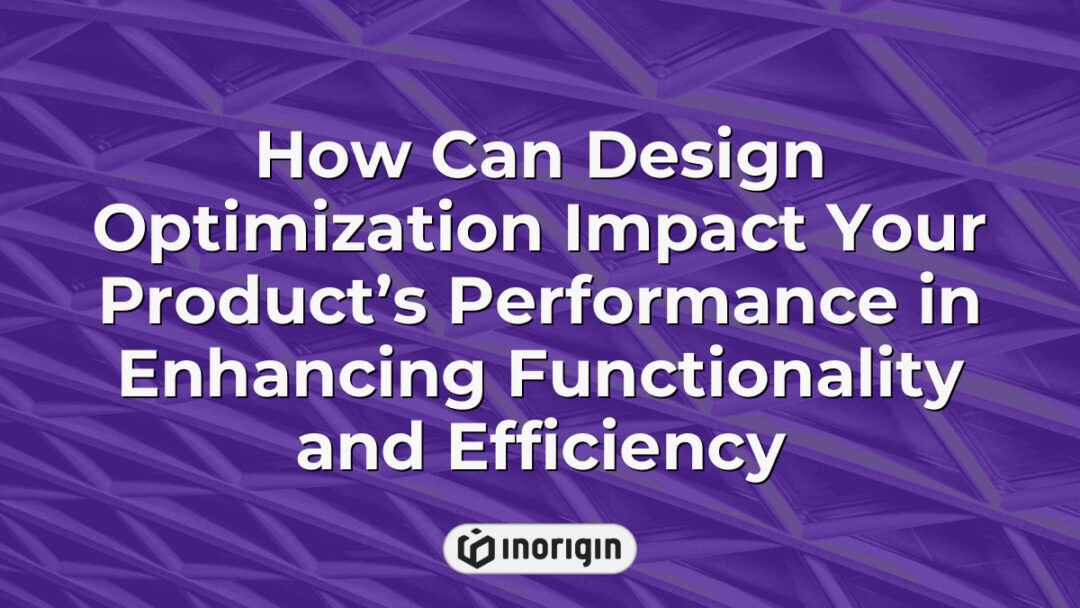 Detailed visualization illustrating how design optimization techniques enhance product performance by improving functionality and boosting efficiency in engineering projects at Inorigin studio.