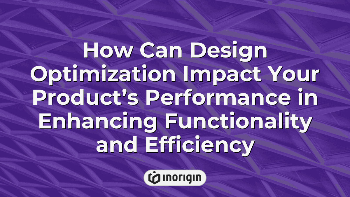 How Can Design Optimization Impact Your Product's Performance In ...