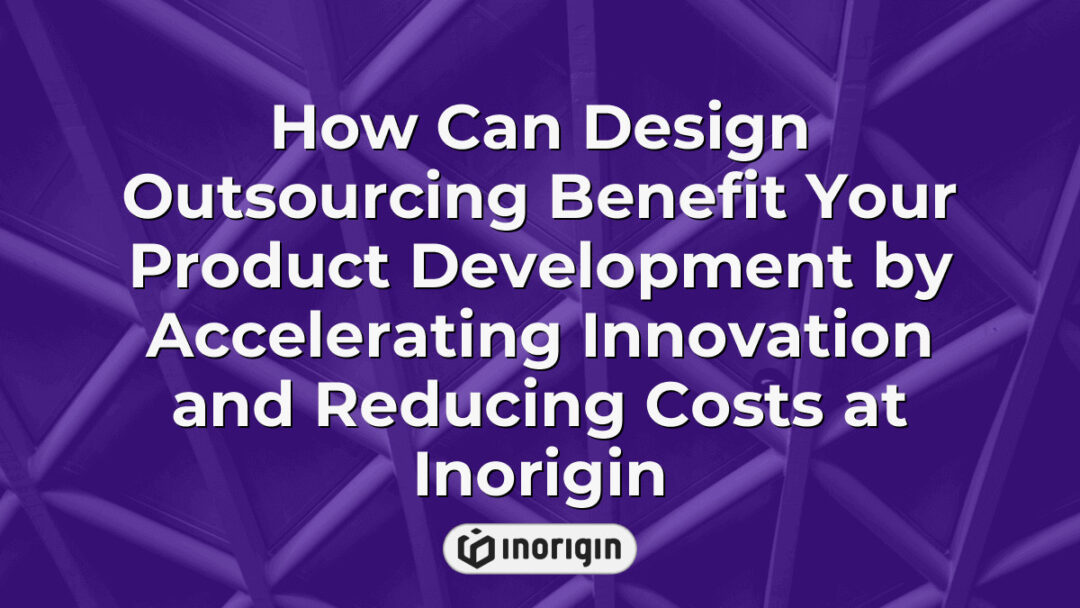 Illustration showing how outsourcing design services at Inorigin accelerates product development, enhances innovation, and reduces overall production costs for businesses.