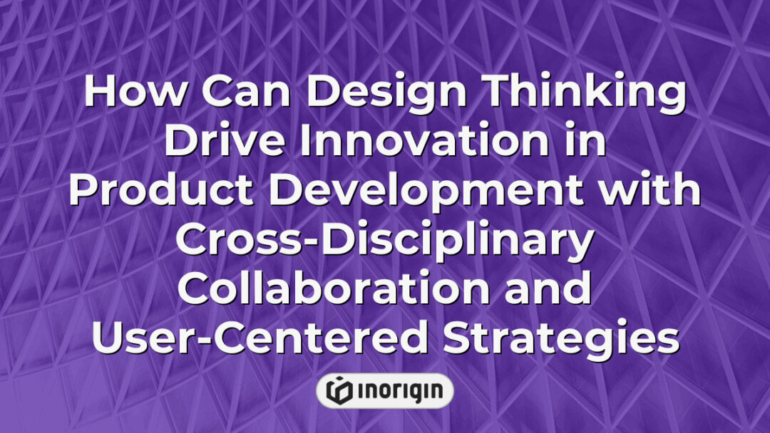 Illustration of design thinking driving innovation in product development through cross-disciplinary collaboration and user-centered strategies to create functional and appealing products.