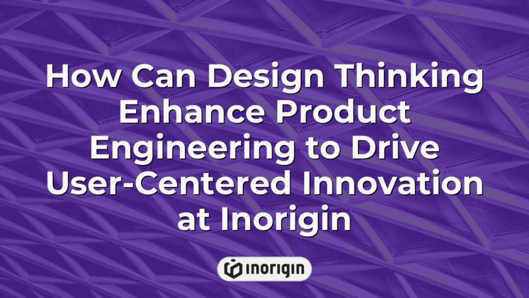 Illustration of design thinking methodology applied to product engineering at Inorigin, showcasing user-centered innovation and advanced 3D prototyping techniques.