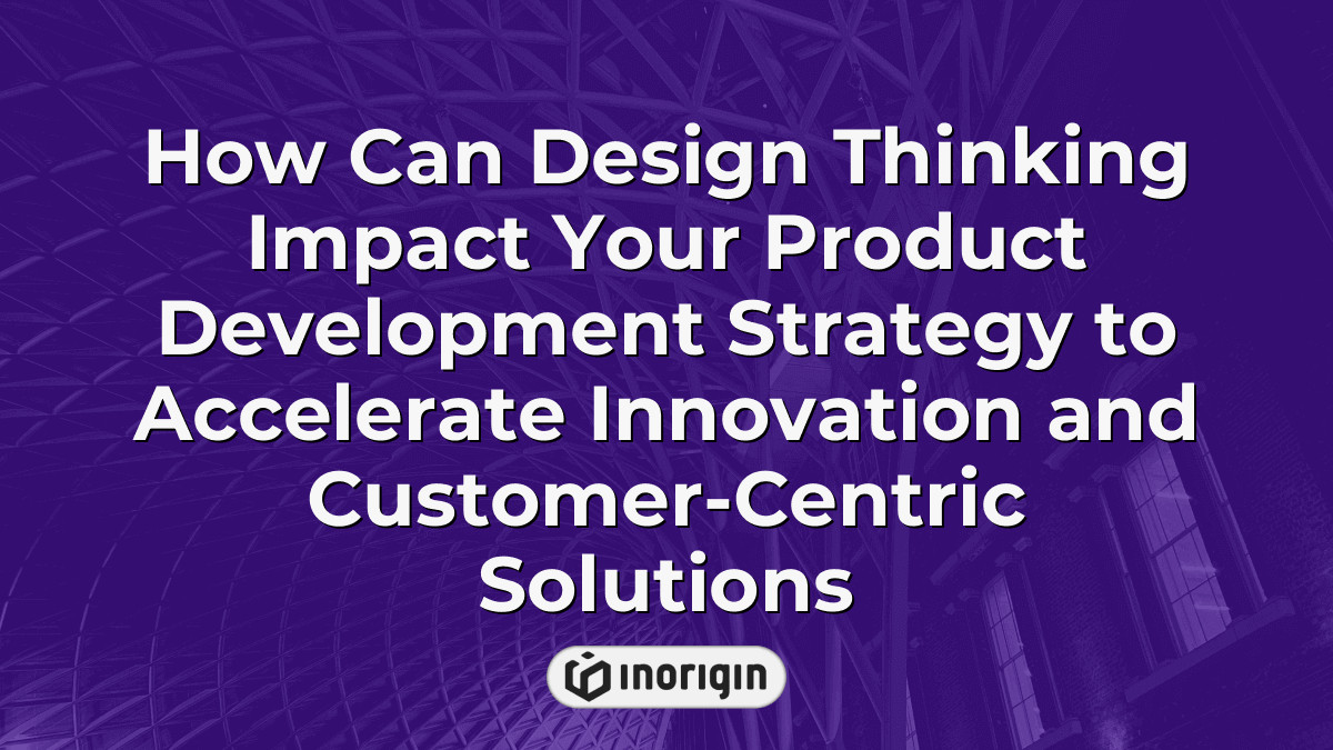 How Can Design Thinking Impact Your Product Development Strategy To ...