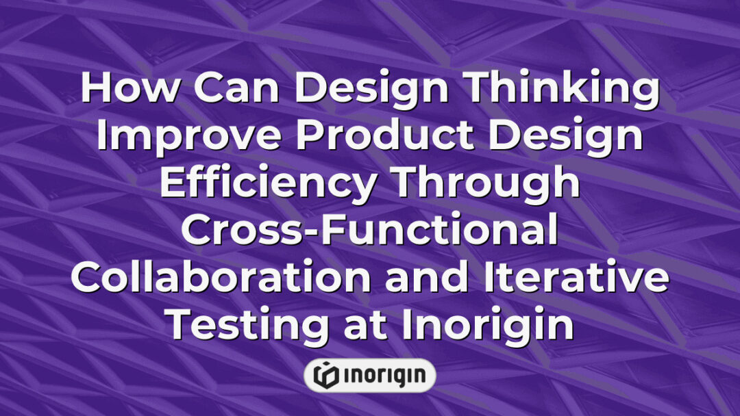 Illustration demonstrating how design thinking enhances product design efficiency at Inorigin through cross-functional collaboration and iterative testing processes, integrating expert engineering and rapid prototyping techniques in Greece.