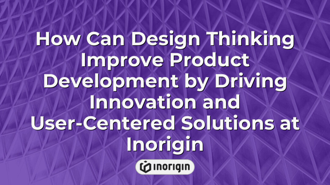 Illustration showcasing how design thinking at Inorigin enhances product development by fostering innovation and user-centered solutions through creative processes and advanced engineering techniques.