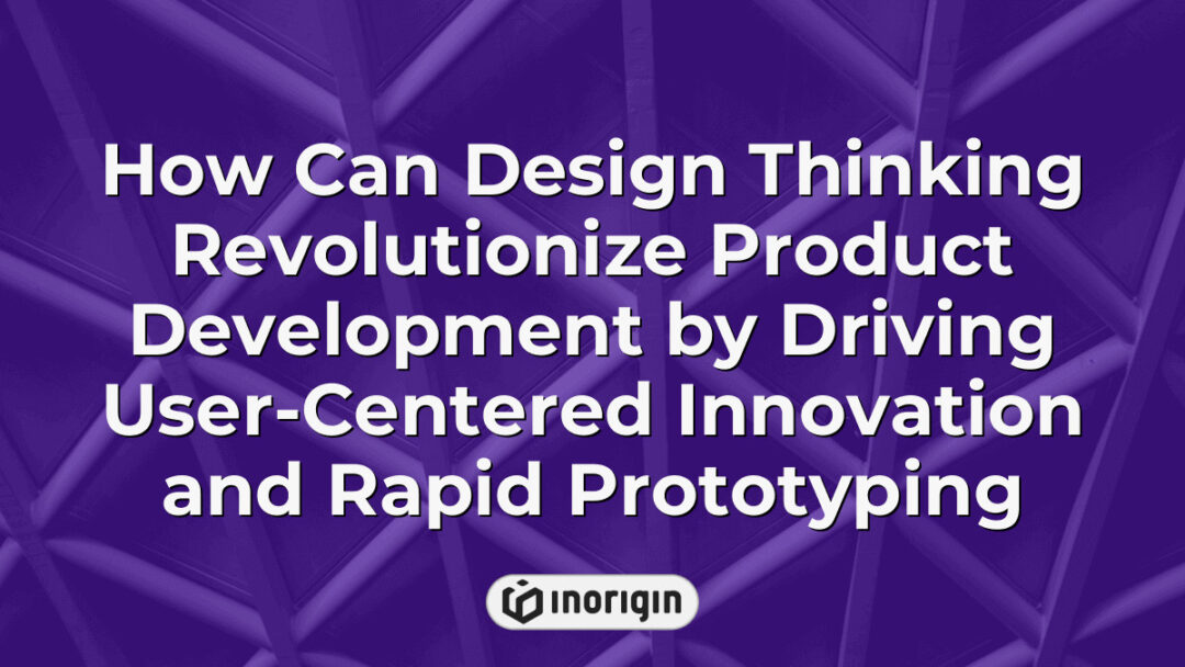 Illustration showcasing how design thinking facilitates user-centered innovation and accelerates rapid prototyping in product development processes at Inorigin studio.