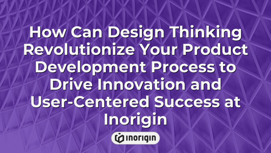 Illustration highlighting how design thinking enhances product development at Inorigin, fostering innovation, user-centric solutions, and efficient engineering processes.