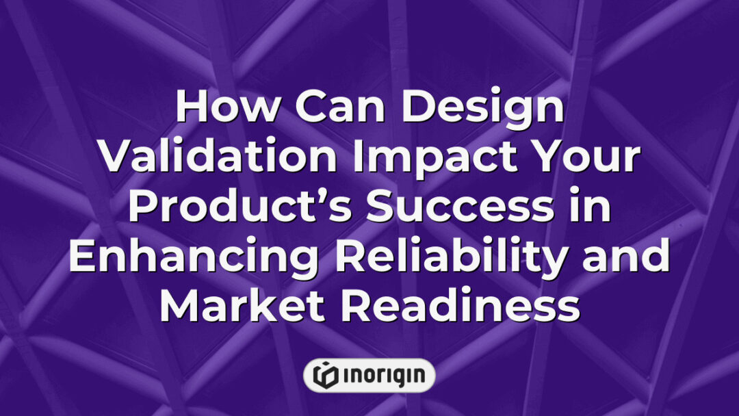 Απεικόνιση που καταδεικνύει τον κρίσιμο ρόλο της επικύρωσης σχεδιασμού στη βελτίωση της αξιοπιστίας του προϊόντος και της ετοιμότητας της αγοράς μέσω προηγμένων τεχνικών μηχανικής και πρωτοτύπων στο στούντιο Inorigin.