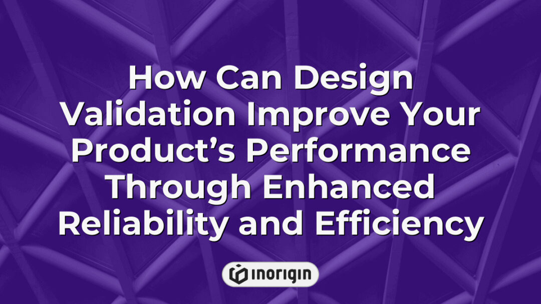 Illustration showcasing how design validation enhances product performance by improving reliability and efficiency through advanced engineering and testing techniques.