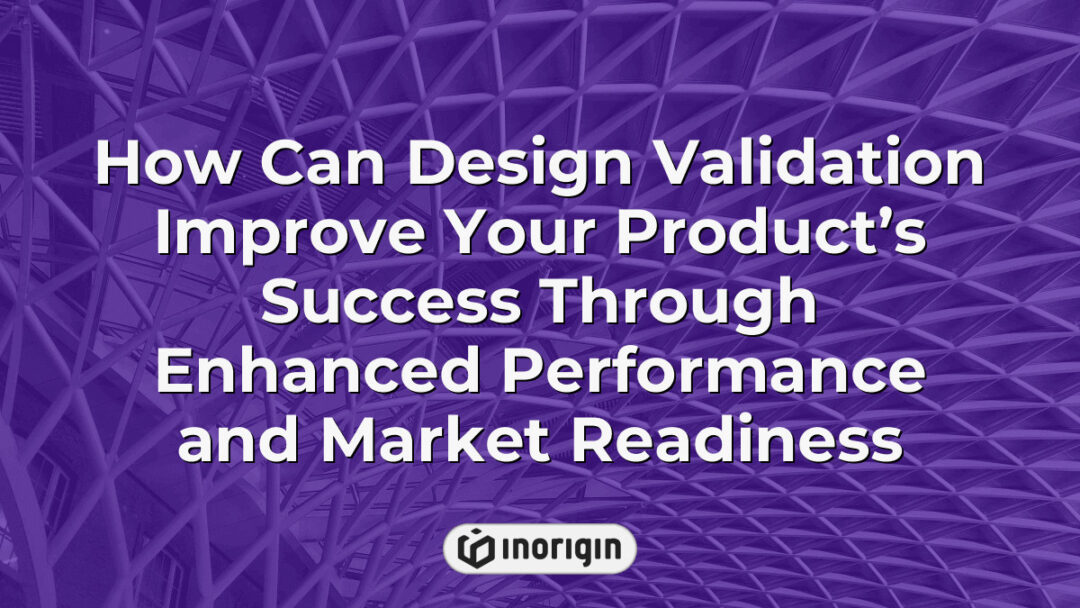 Detailed infographic illustrating how design validation enhances product success by improving performance, reliability, and market readiness through advanced engineering methods.