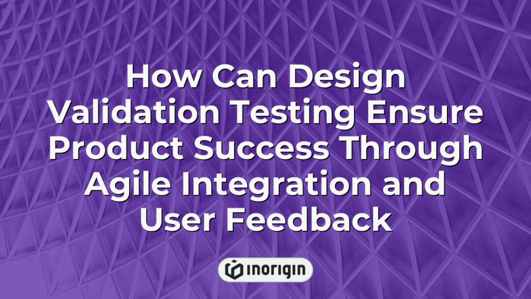 Illustration of design validation testing process integrating agile methodologies and user feedback to enhance product success and development efficiency.