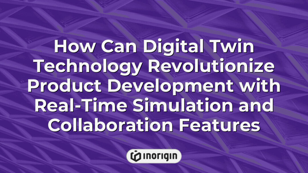 Digital twin technology transforming product development through real-time simulation, collaborative design, and engineering innovation, enhancing product accuracy and market readiness.
