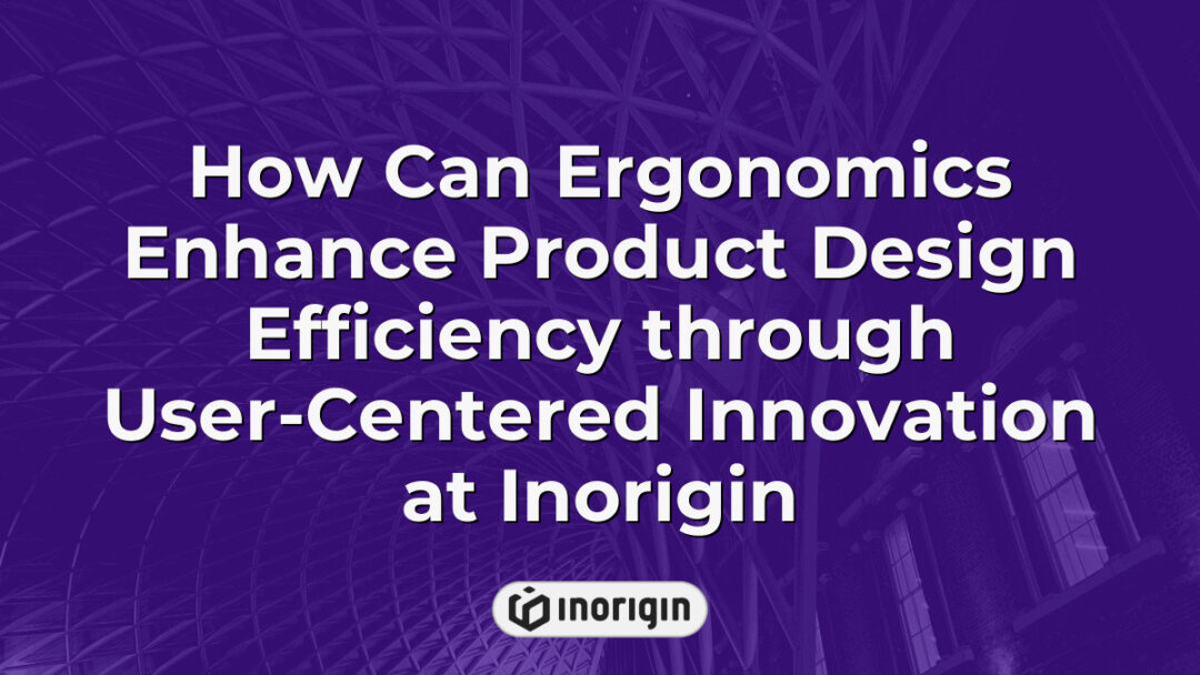 Detailed illustration showing how ergonomics improves product design efficiency at Inorigin by integrating user-centered innovation and advanced engineering techniques.