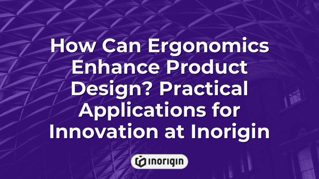 Detailed infographic illustrating how ergonomic principles improve product design at Inorigin, enhancing user comfort, functionality, and innovation in engineered consumer products.
