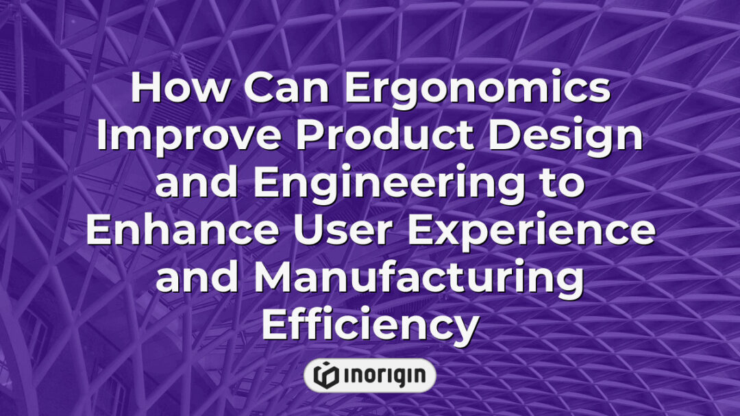 Detailed infographic illustrating how ergonomic principles enhance product design and engineering to improve user comfort, usability, and manufacturing efficiency.