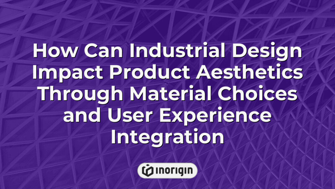 Illustration showing how industrial design enhances product aesthetics by selecting materials and integrating user experience elements to create appealing, functional products.