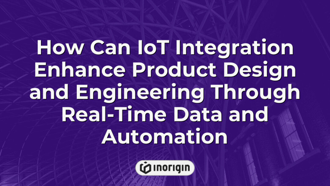 Illustration showing how IoT integration enhances product design and engineering processes by utilizing real-time data and automation for improved efficiency and innovation.