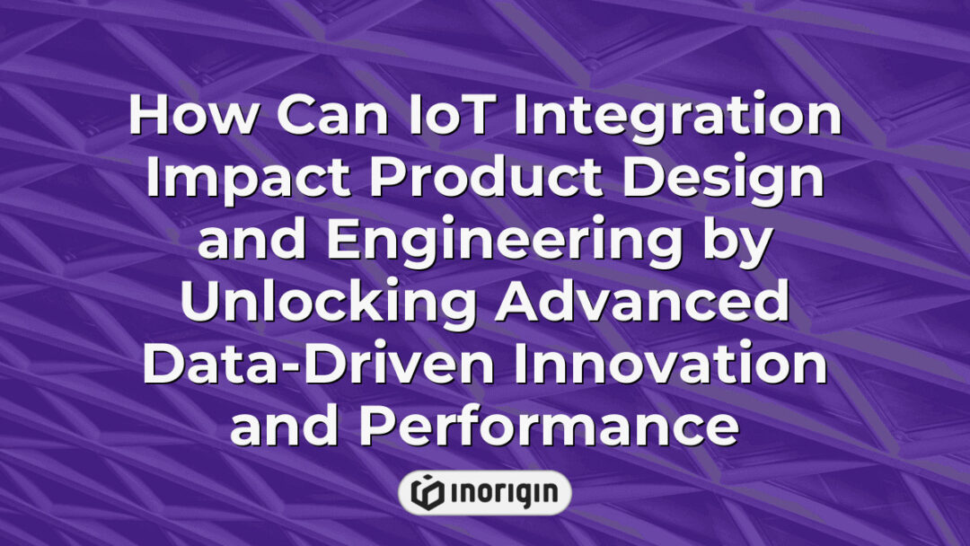 Illustration showing the impact of IoT integration on product design and engineering, highlighting data-driven innovation and enhanced performance through connected devices and smart technology.