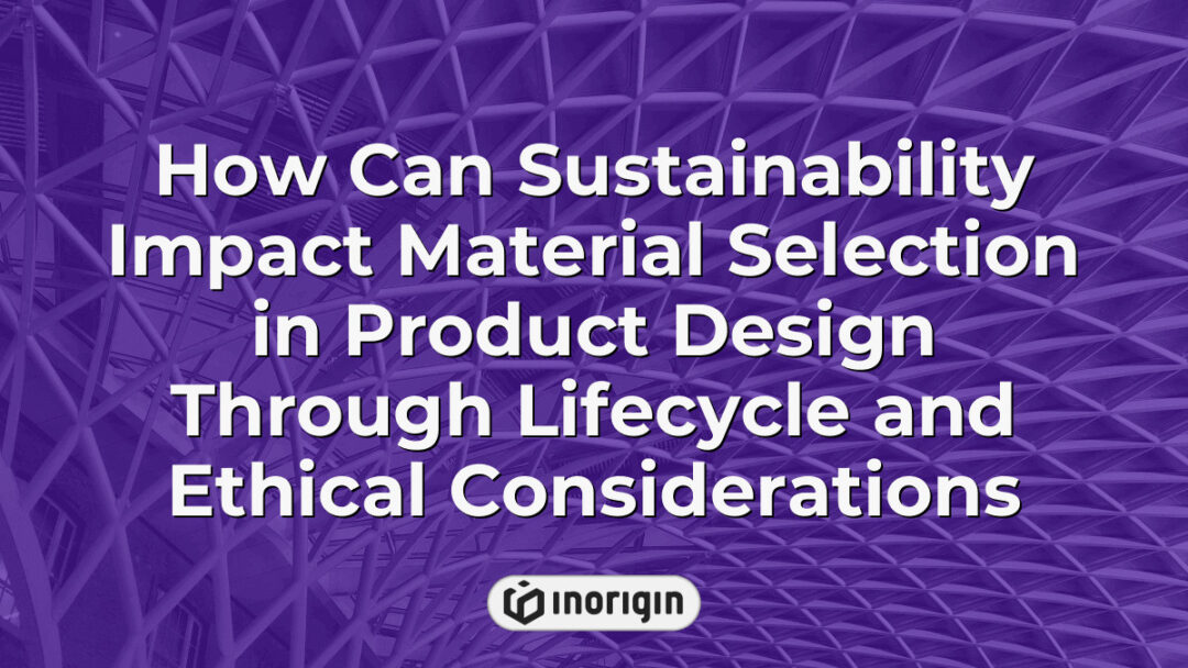 Illustration showing the impact of sustainability on material selection in product design, highlighting lifecycle assessment and ethical considerations in engineering decisions.