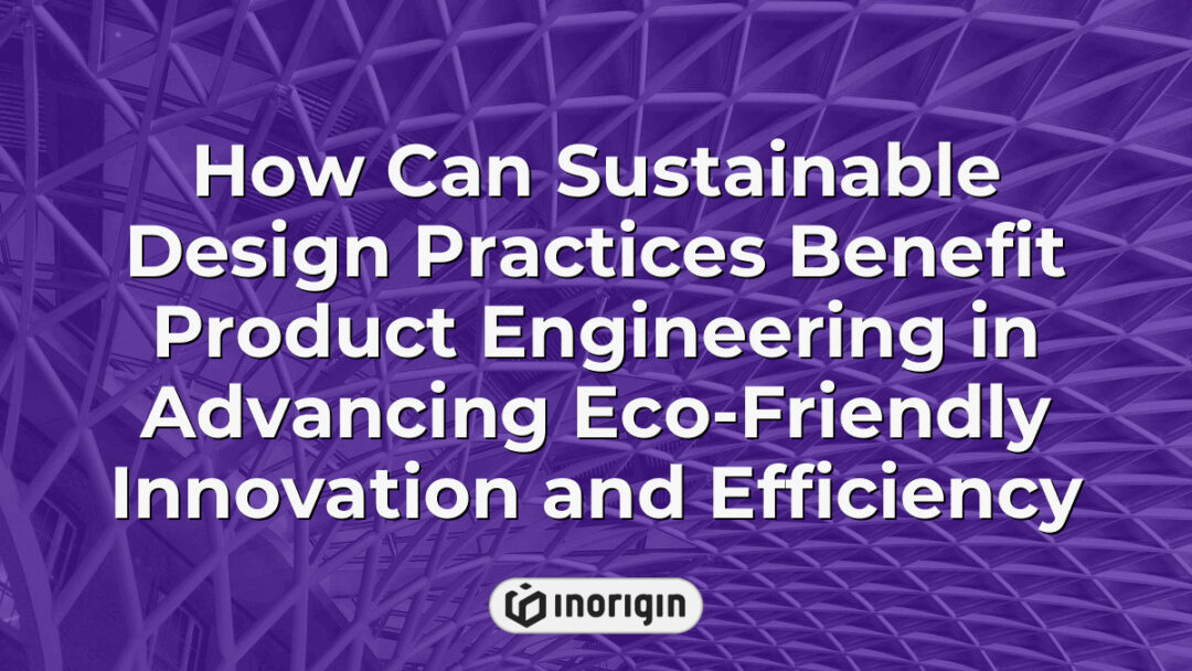 Illustration of sustainable design practices enhancing product engineering to promote eco-friendly innovation and improve efficiency in product development processes.