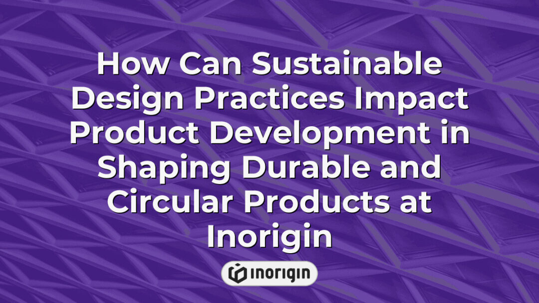 Illustration highlighting the influence of sustainable design practices on product development at Inorigin, emphasizing durability and circular economy principles in innovative consumer products.