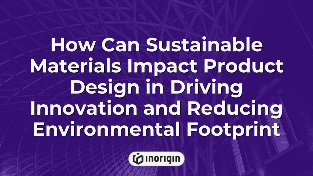 A detailed graphic illustrating the role of sustainable materials in innovative product design, highlighting their impact on reducing environmental footprint and enhancing eco-friendly engineering solutions.