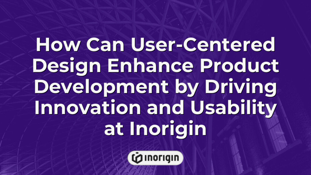 Detailed infographic illustrating how user-centered design principles drive innovation and improve usability in product development at Inorigin, a leading Greek design and engineering studio.