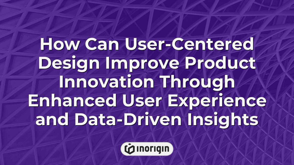 How Can User-Centered Design Improve Product Innovation Through ...