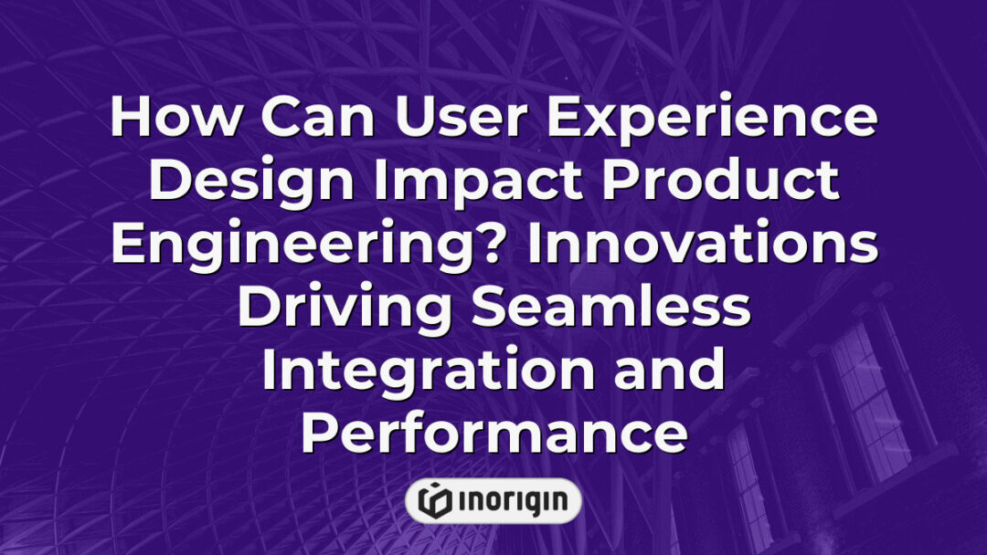 Illustration demonstrating the impact of user experience design on product engineering, highlighting innovations that enable seamless integration and enhanced performance in product development.