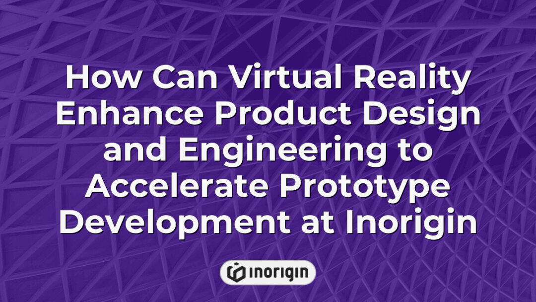 Virtual reality technology integrated in product design and engineering at Inorigin studio in Greece to accelerate prototype development and innovation.