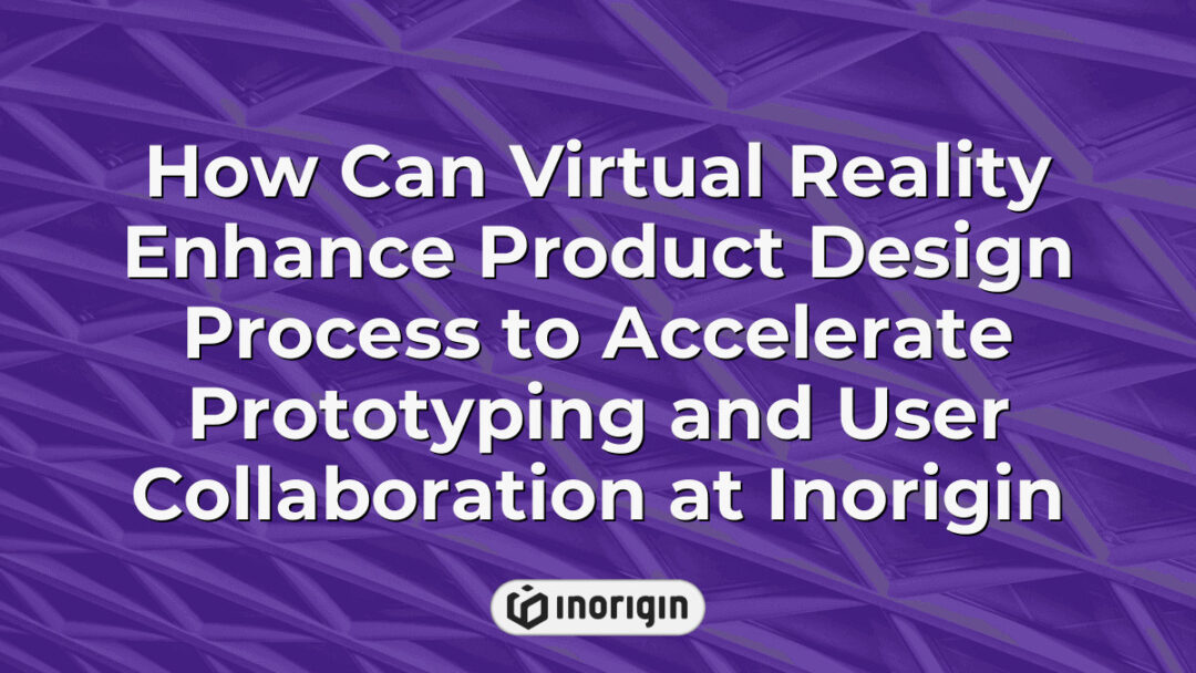 Virtual reality technology integrated into Inorigin's product design process to accelerate prototyping and enhance user collaboration with immersive 3D interaction.