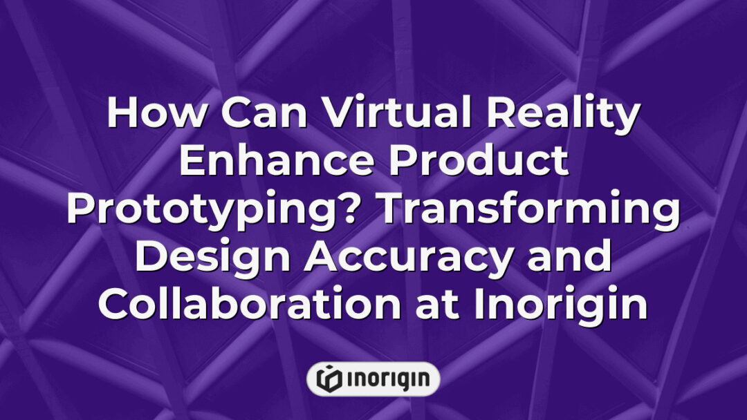 Virtual reality technology used at Inorigin's product design studio to enhance prototyping accuracy, improve collaborative design processes, and streamline engineering workflows.