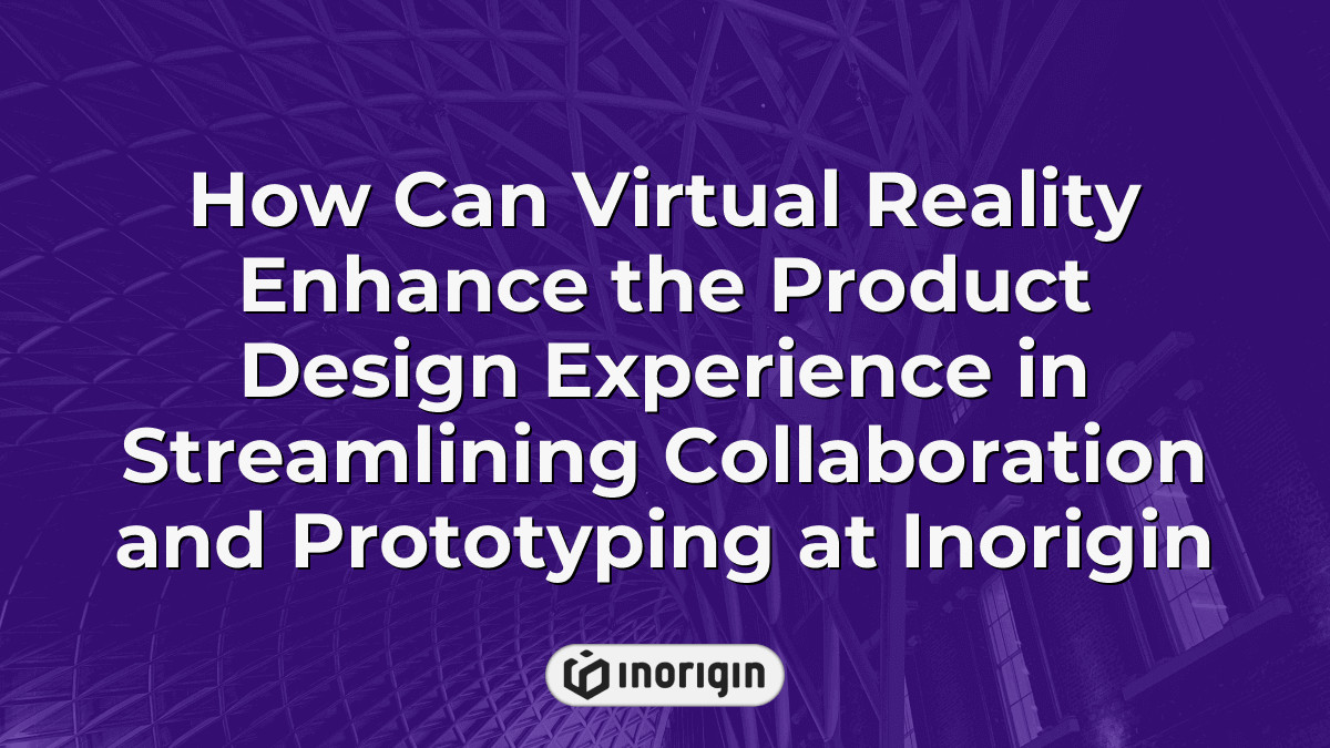 How Can Virtual Reality Enhance The Product Design Experience In ...