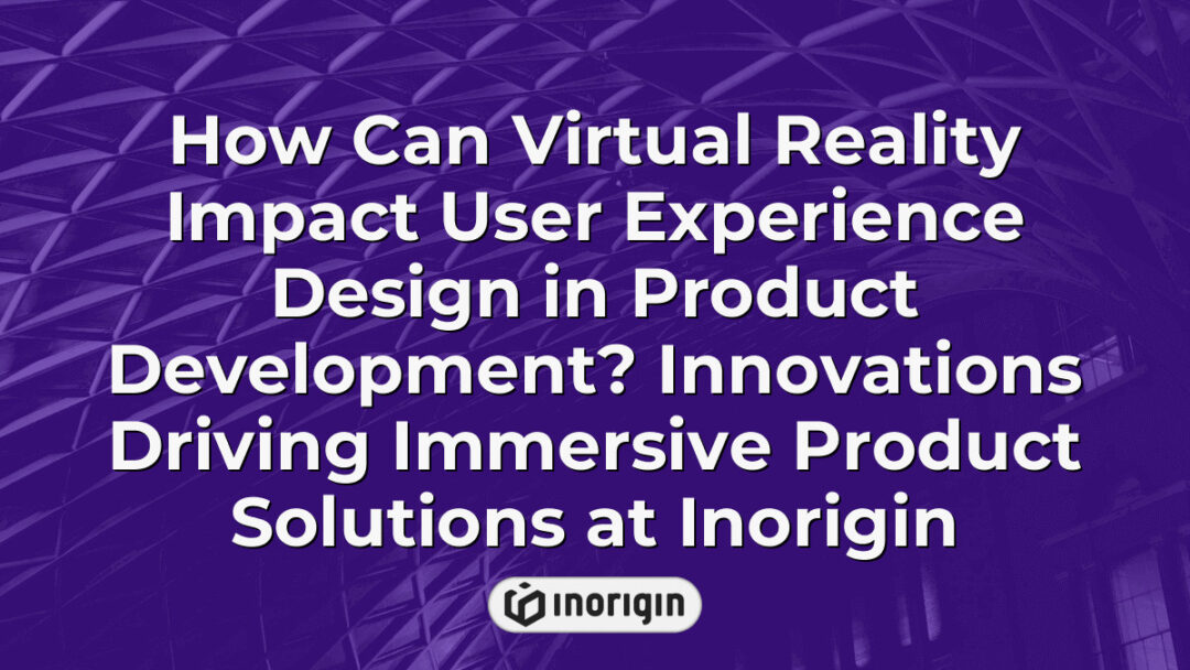 Virtual reality technology transforming user experience design in product development at Inorigin, showcasing immersive and innovative product solutions through advanced VR applications and 3D modeling techniques in a cutting-edge design studio in Greece.
