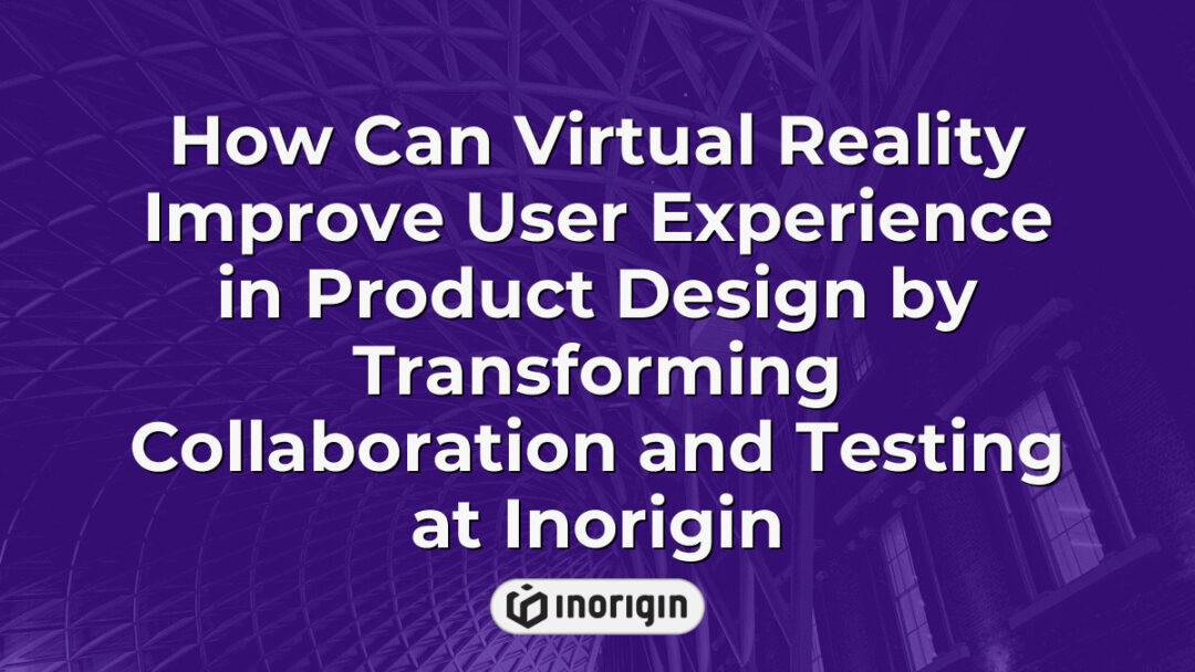 Virtual reality technology enhancing user experience in product design at Inorigin by improving collaboration and testing through immersive simulations and interactive feedback.