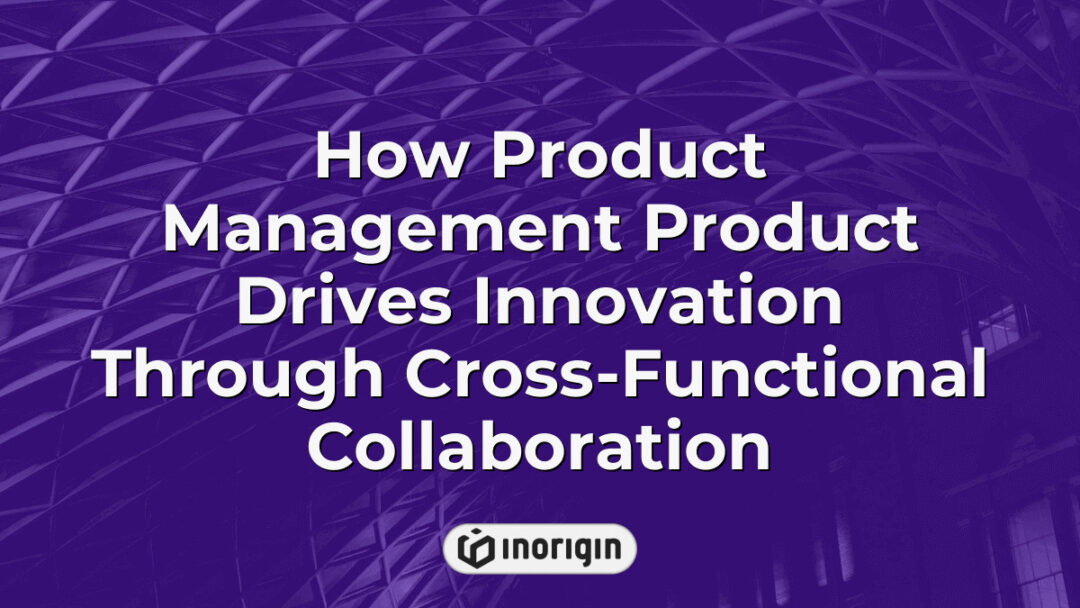 Illustration showing how effective product management drives innovation by fostering cross-functional collaboration among design, engineering, and business teams in product development.