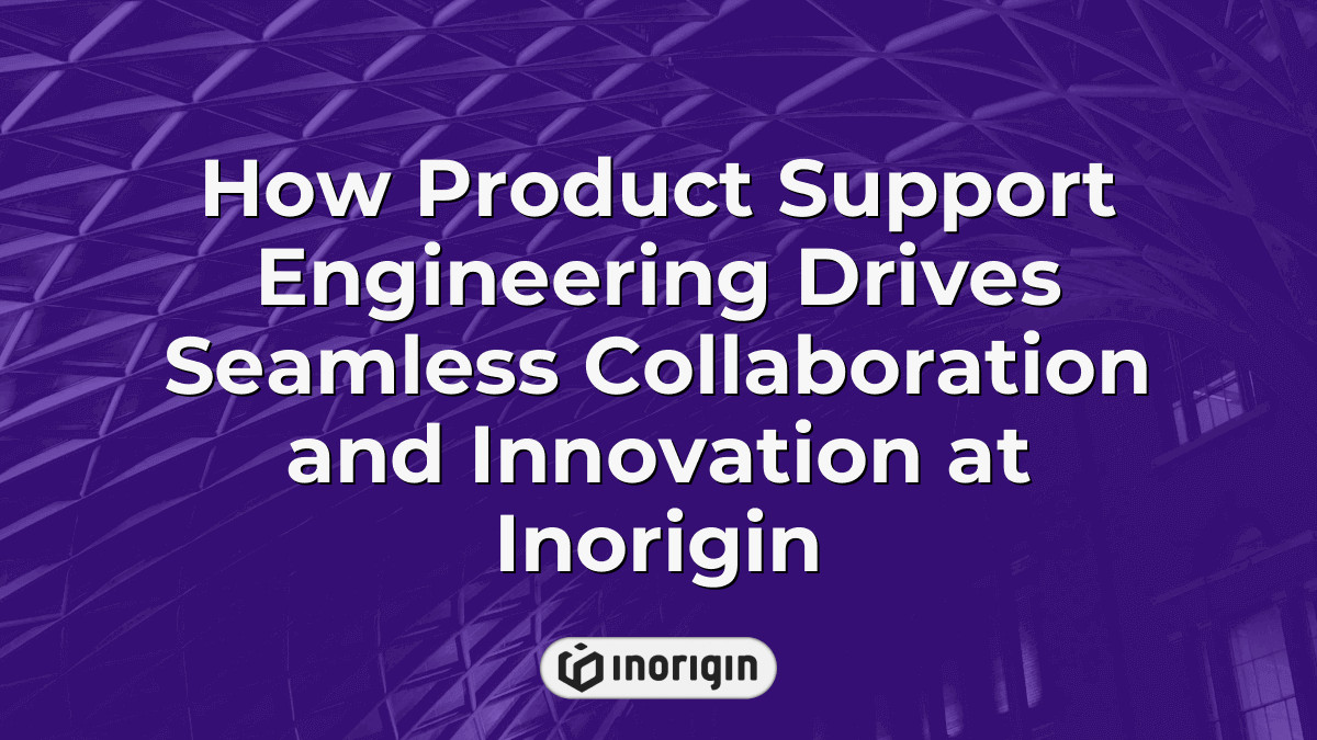 How Product Support Engineering Drives Seamless Collaboration And ...