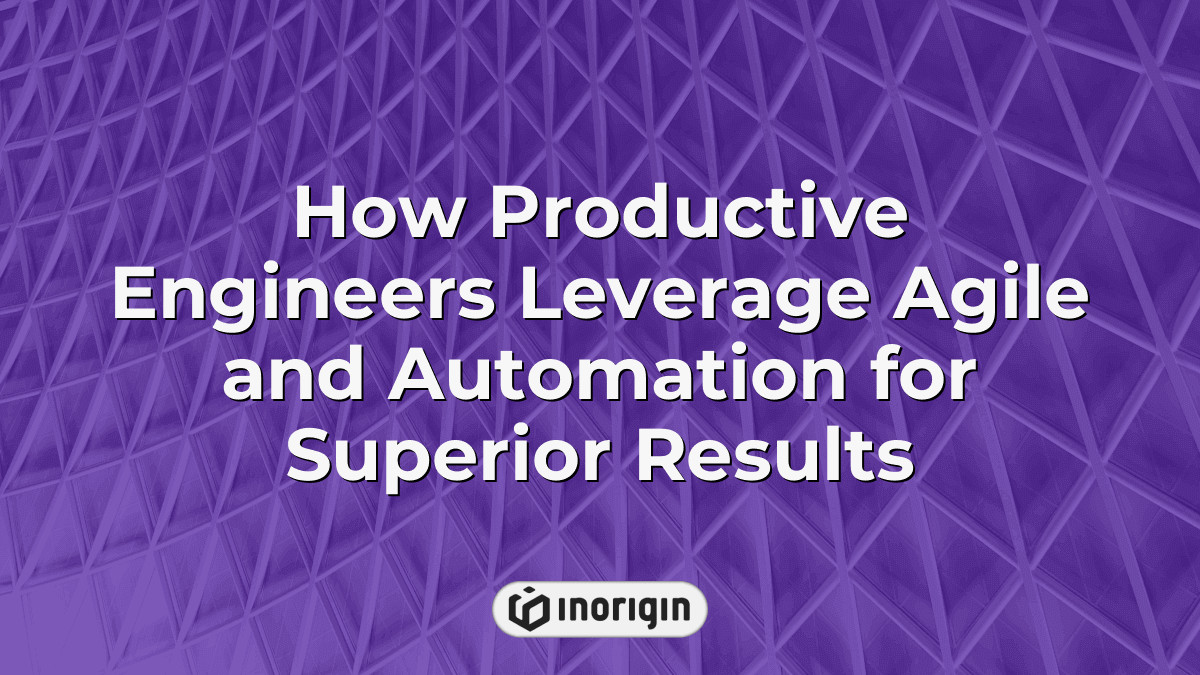 Leverage Engineering How Productive Engineers Leverage Agile And Automation For Superior Results