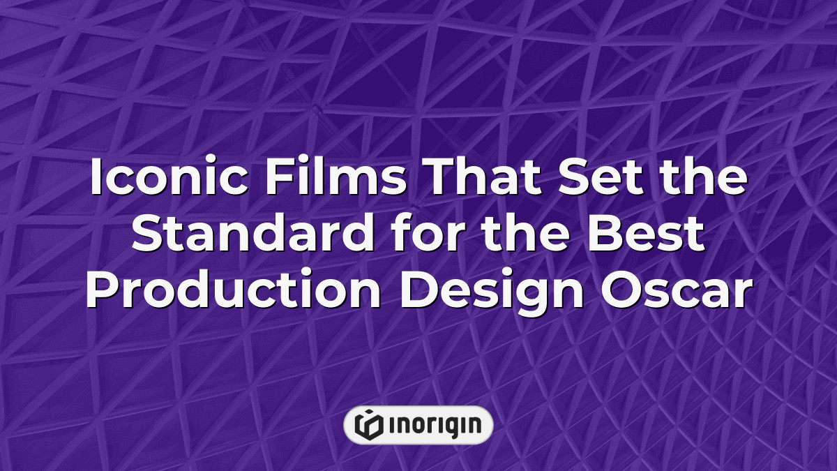 Iconic Films That Set The Standard For The Best Production Design Oscar