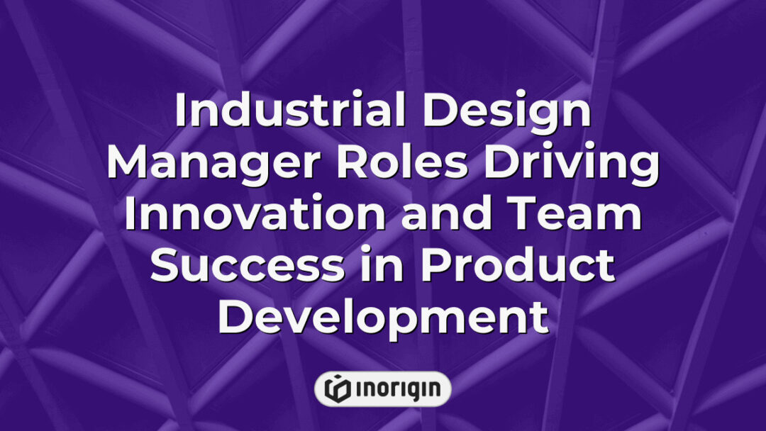 Industrial design manager leading a multidisciplinary team in product development at Inorigin, integrating innovation, engineering, and creative design for market-ready consumer products.