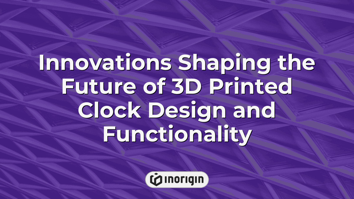 Innovations Shaping The Future Of 3d Printed Clock Design And Functionality