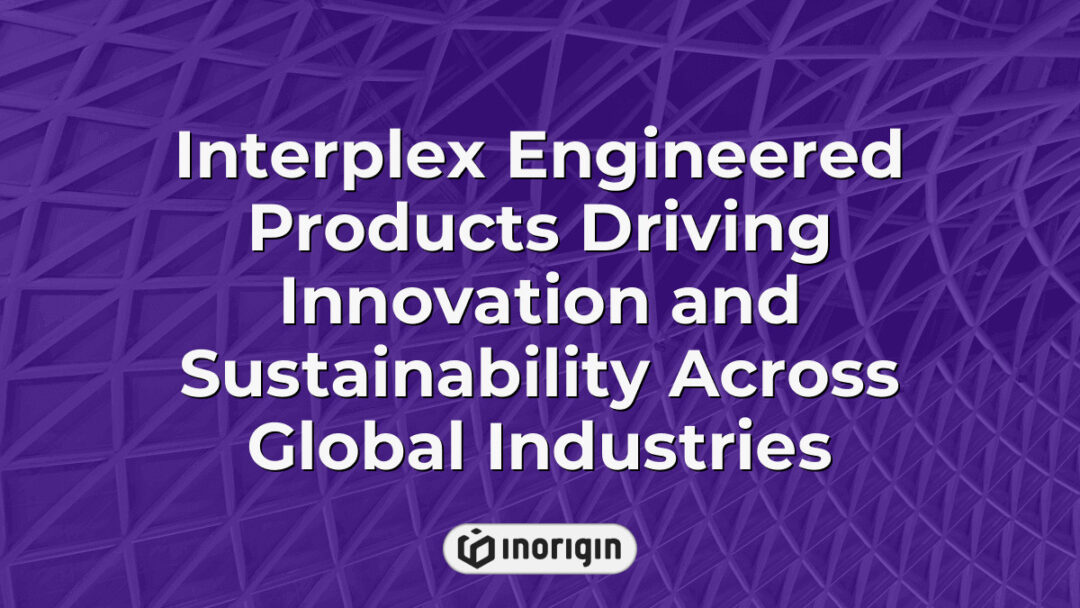 Interplex engineered products showcasing innovative design and sustainability efforts in various global industries, highlighting advanced manufacturing and engineering solutions.