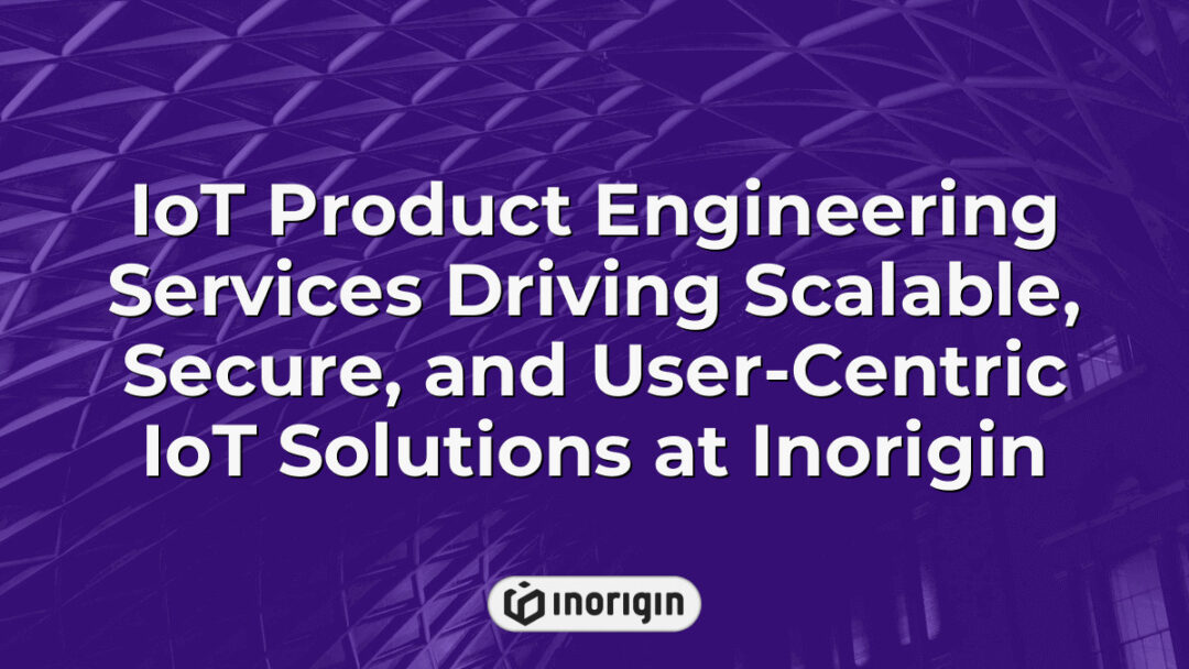 Advanced IoT product engineering services at Inorigin studio in Greece, delivering scalable, secure, and user-focused Internet of Things solutions through expert design and technology integration.