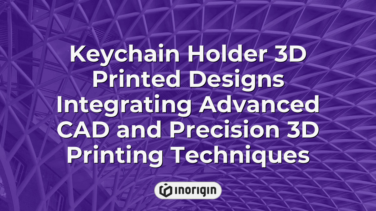 Keychain Holder 3d Printed Designs Integrating Advanced CAD And ...