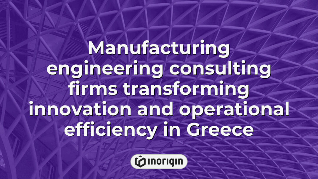 Expert manufacturing engineering consulting firms in Greece enhancing innovation, operational efficiency, and product development through advanced design and engineering solutions.