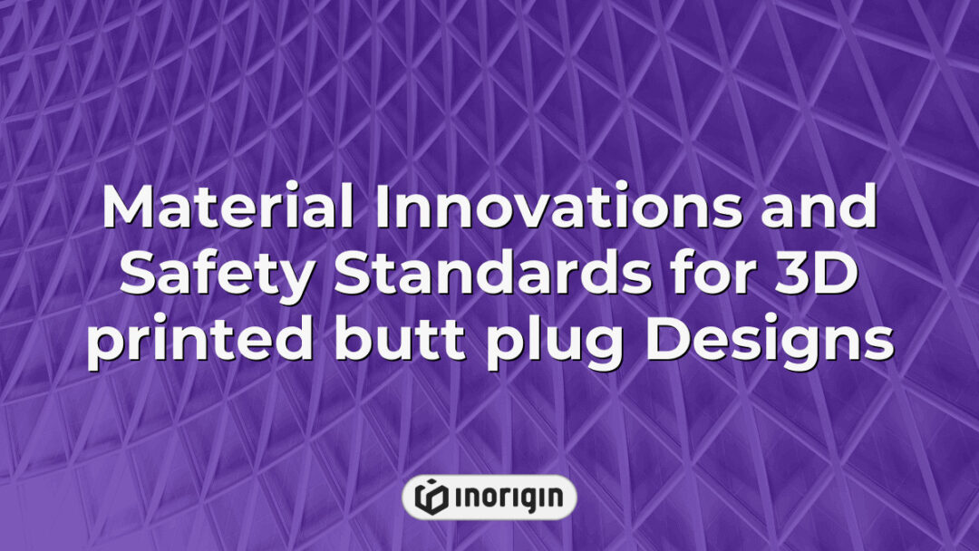 Detailed visualization highlighting material innovations and rigorous safety standards applied in the design and 3D printing of ergonomic and body-safe butt plug products.