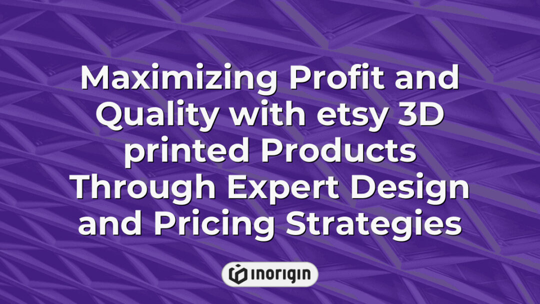 Detailed infographic showcasing strategies to maximize profit and quality for Etsy 3D printed products through expert design techniques and optimized pricing strategies, highlighting advanced 3D printing and product engineering expertise.