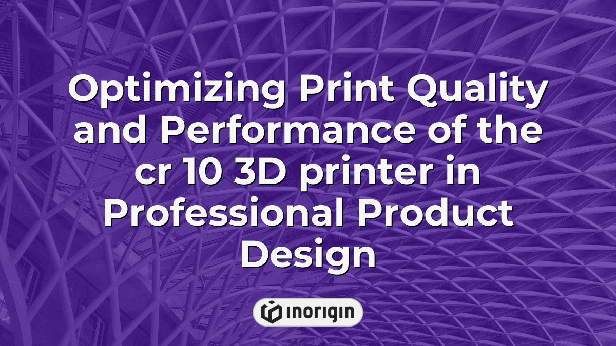 Visual Reference: Optimizing Print Quality And Performance Of The Cr 10 3D