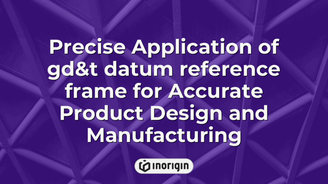 Detailed illustration showing the precise application of GD&T datum reference frame, essential for accurate product design and manufacturing processes at Inorigin studio.